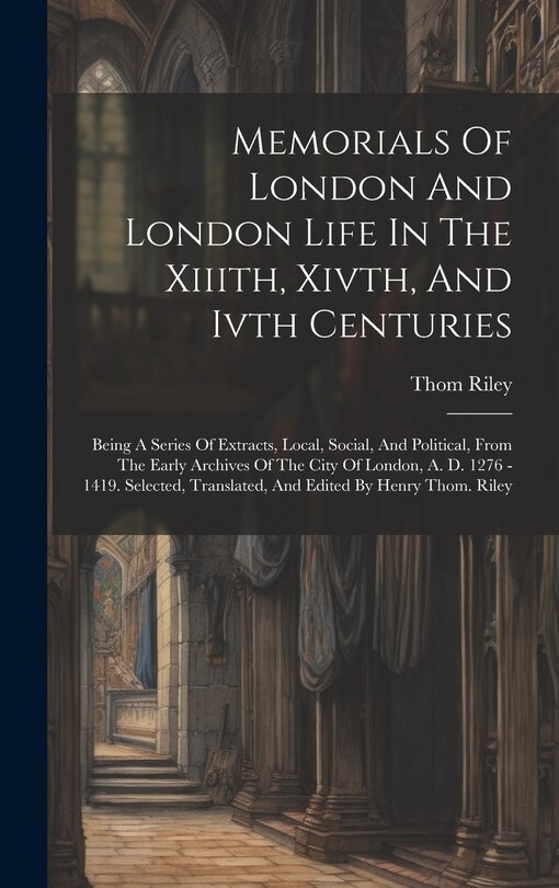 Couverture_Memorials Of London And London Life In The Xiiith, Xivth, And Ivth Centuries