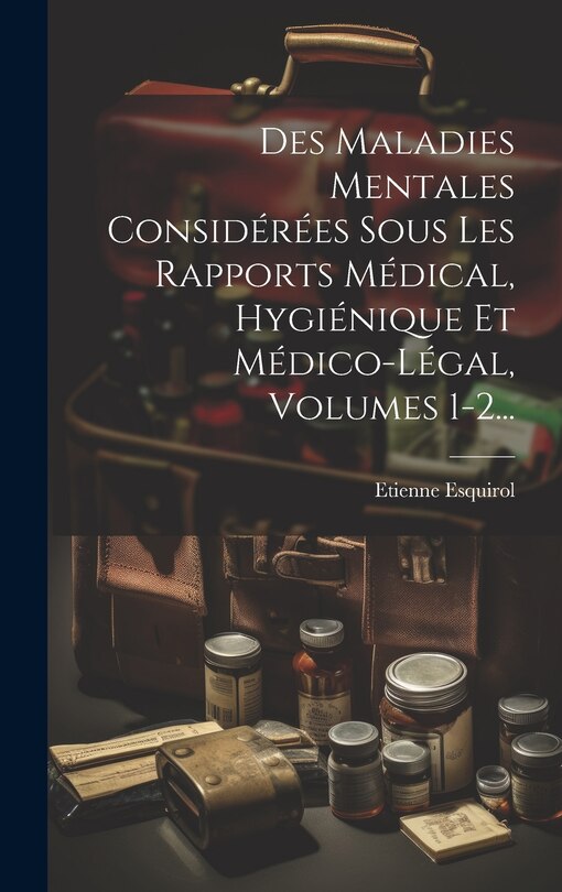 Couverture_Des Maladies Mentales Considérées Sous Les Rapports Médical, Hygiénique Et Médico-légal, Volumes 1-2...