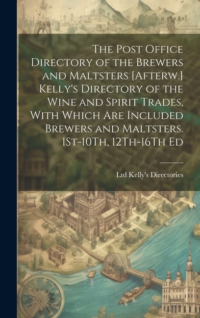 Front cover_The Post Office Directory of the Brewers and Maltsters [Afterw.] Kelly's Directory of the Wine and Spirit Trades, With Which Are Included Brewers and Maltsters. 1St-10Th, 12Th-16Th Ed
