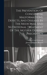 Front cover_The Prevention Of Congenital Malformations, Defects, And Diseases By The Medicinal And Nutritional Treatment Of The Mother During Pregnancy