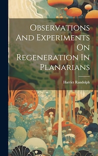 Front cover_Observations And Experiments On Regeneration In Planarians