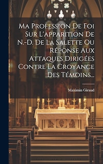 Front cover_Ma Profession De Foi Sur L'apparition De N.-d. De La Salette Ou Réponse Aux Attaques Dirigées Contre La Croyance Des Témoins...
