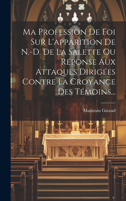 Front cover_Ma Profession De Foi Sur L'apparition De N.-d. De La Salette Ou Réponse Aux Attaques Dirigées Contre La Croyance Des Témoins...