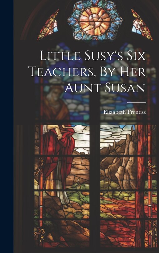 Front cover_Little Susy's Six Teachers, By Her Aunt Susan