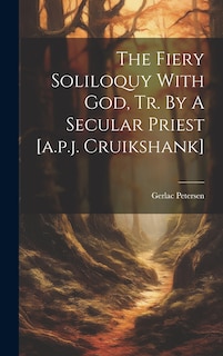 Front cover_The Fiery Soliloquy With God, Tr. By A Secular Priest [a.p.j. Cruikshank]
