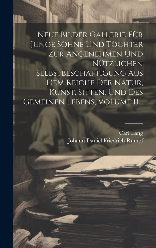 Couverture_Neue Bilder Gallerie Für Junge Söhne Und Töchter Zur Angenehmen Und Nützlichen Selbstbeschäftigung Aus Dem Reiche Der Natur, Kunst, Sitten, Und Des Gemeinen Lebens, Volume 11...