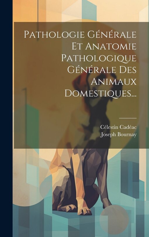 Couverture_Pathologie Générale Et Anatomie Pathologique Générale Des Animaux Domestiques...