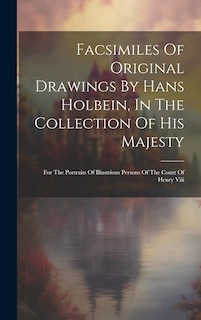 Front cover_Facsimiles Of Original Drawings By Hans Holbein, In The Collection Of His Majesty