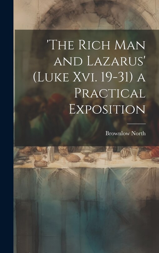 Front cover_'the Rich Man and Lazarus' (Luke Xvi. 19-31) a Practical Exposition