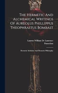 Couverture_The Hermetic And Alchemical Writings Of Aureolus Phillippus Theophrastus Bombast
