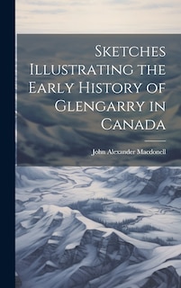 Front cover_Sketches Illustrating the Early History of Glengarry in Canada