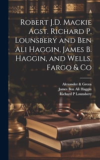 Couverture_Robert J.D. Mackie Agst. Richard P. Lounsbery and Ben Ali Haggin, James B. Haggin, and Wells, Fargo & Co