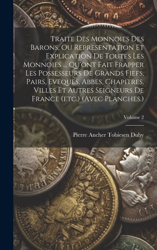 Couverture_Traite Des Monnoies Des Barons, Ou Representation Et Explication De Toutes Les Monnoies ... Qu'ont Fait Frapper Les Possesseurs De Grands Fiefs, Pairs, Eveques, Abbes, Chapitres, Villes Et Autres Seigneurs De France (etc.) (avec Planches.); Volume 2