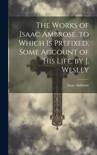 Front cover_The Works of Isaac Ambrose. to Which Is Prefixed, Some Account of His Life, by J. Wesley