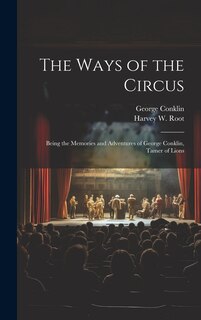 Front cover_The Ways of the Circus; Being the Memories and Adventures of George Conklin, Tamer of Lions