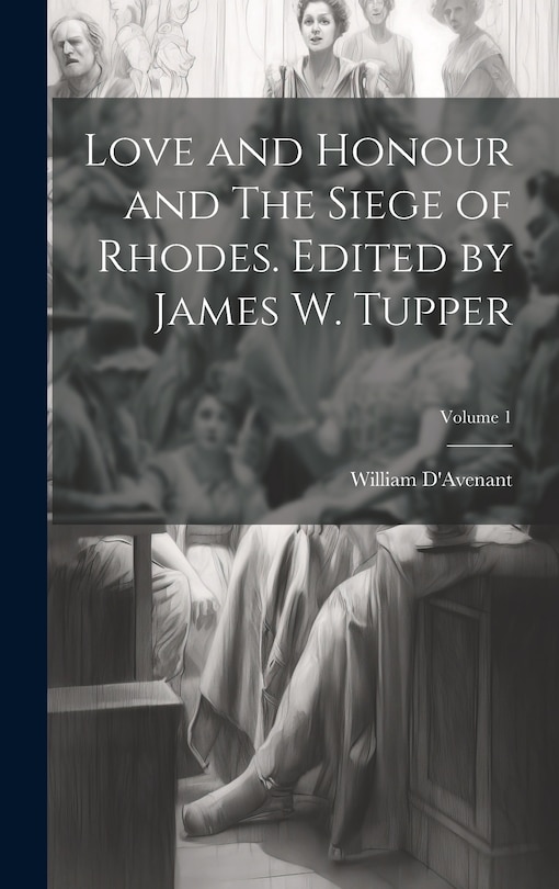 Front cover_Love and Honour and The Siege of Rhodes. Edited by James W. Tupper; Volume 1