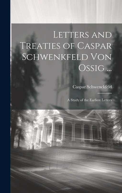 Couverture_Letters and Treaties of Caspar Schwenkfeld Von Ossig ...