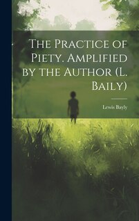 Couverture_The Practice of Piety. Amplified by the Author (L. Baily)
