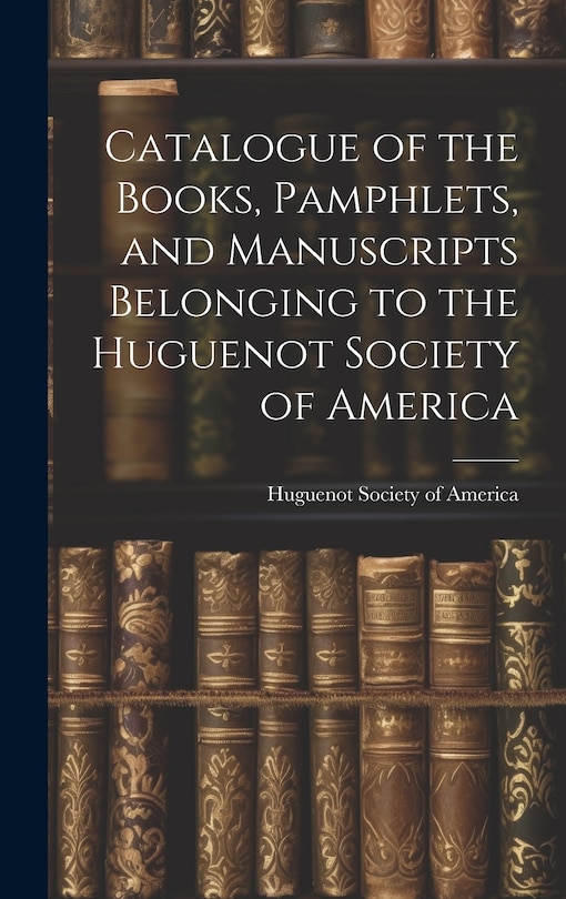 Front cover_Catalogue of the Books, Pamphlets, and Manuscripts Belonging to the Huguenot Society of America