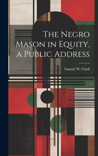 Couverture_The Negro Mason in Equity, a Public Address