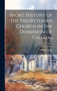 Front cover_Short History of the Presbyterian Church in the Dominion of Canada