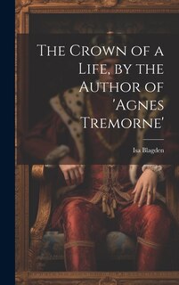 Couverture_The Crown of a Life, by the Author of 'agnes Tremorne'