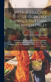 Voyage a La Côte Occidentale D'afrique, Fait Dans Les Années 1786 Et 1787: Contenant La Description Des Moeurs, Usages, Lois, Gouvernement Et Commerce Des Etats Du Congo, Fréquentés Par Les Européens, Et Un Précis De La Traite Des Noirs, Ainsiqu'...