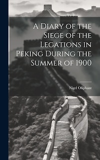 A Diary of the Siege of the Legations in Peking During the Summer of 1900