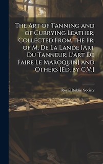 Front cover_The Art of Tanning and of Currying Leather, Collected From the Fr. of M. De La Lande [Art Du Tanneur, L'art De Faire Le Maroquin] and Others [Ed. by C.V.]