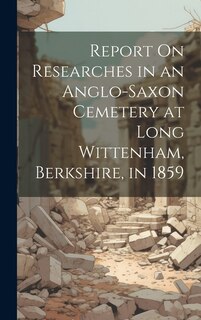 Couverture_Report On Researches in an Anglo-Saxon Cemetery at Long Wittenham, Berkshire, in 1859