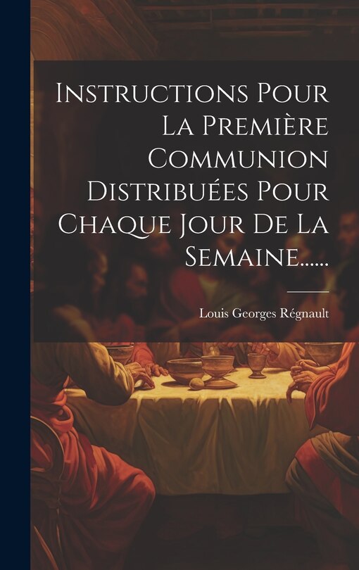 Front cover_Instructions Pour La Première Communion Distribuées Pour Chaque Jour De La Semaine......