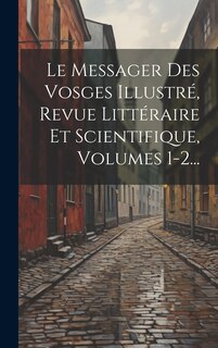 Front cover_Le Messager Des Vosges Illustré, Revue Littéraire Et Scientifique, Volumes 1-2...