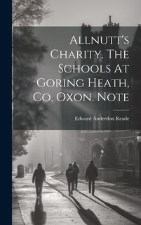 Front cover_Allnutt's Charity. The Schools At Goring Heath, Co. Oxon. Note