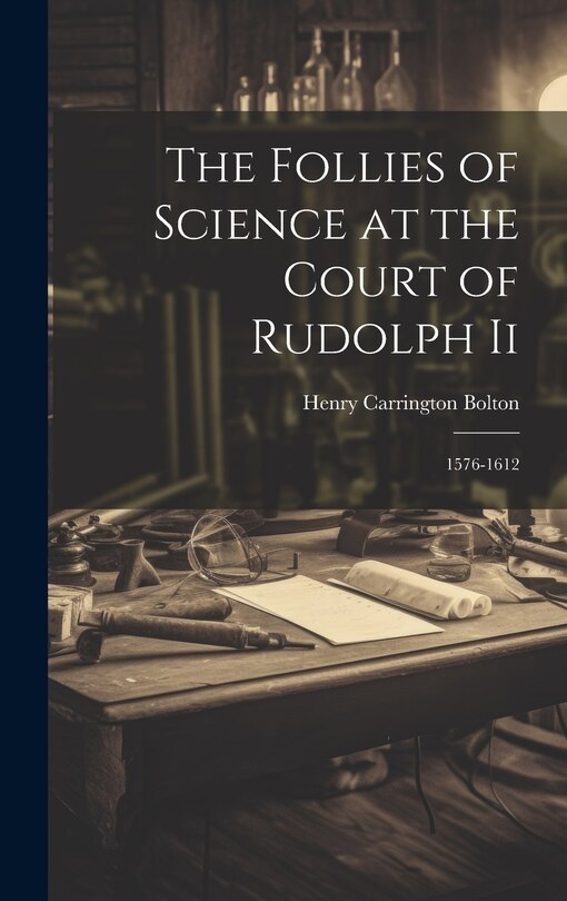 Front cover_The Follies of Science at the Court of Rudolph Ii