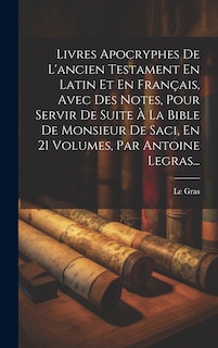 Front cover_Livres Apocryphes De L'ancien Testament En Latin Et En Français, Avec Des Notes, Pour Servir De Suite À La Bible De Monsieur De Saci, En 21 Volumes, Par Antoine Legras...