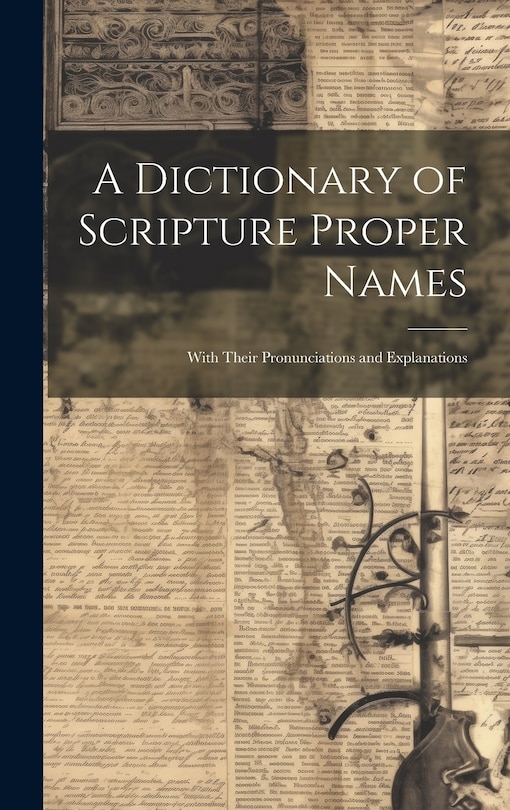 A Dictionary of Scripture Proper Names: With Their Pronunciations and Explanations