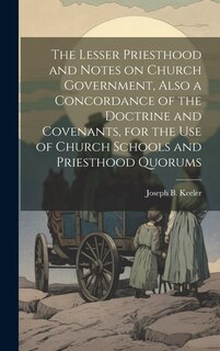 Front cover_The Lesser Priesthood and Notes on Church Government, Also a Concordance of the Doctrine and Covenants, for the use of Church Schools and Priesthood Quorums