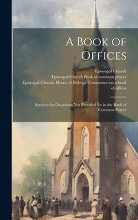 Front cover_A Book of Offices; Services for Occasions not Provided for in the Book of Common Prayer