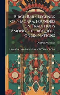 Front cover_Birch Bark Legends of Niagara, Founded on Traditions Among the Iroquois, or Six Nations; a Story of the Lunar-bow; or, Origin of the Totem of the Wolf