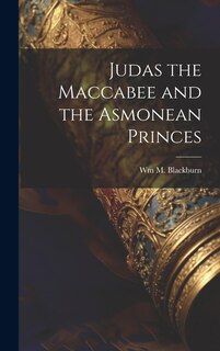 Front cover_Judas the Maccabee and the Asmonean Princes