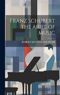 Franz Schubert the Ariel of Music