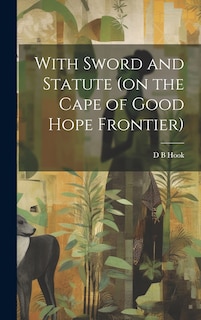 Couverture_With Sword and Statute (on the Cape of Good Hope Frontier)