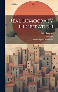 Front cover_Real Democracy in Operation; the Example of Switzerland