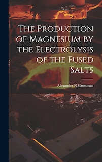Couverture_The Production of Magnesium by the Electrolysis of the Fused Salts