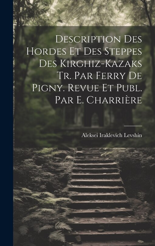 Front cover_Description Des Hordes Et Des Steppes Des Kirghiz-Kazaks Tr. Par Ferry De Pigny. Revue Et Publ. Par E. Charrière