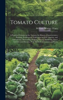 Front cover_Tomato Culture; a Practical Treatise on the Tomato, its History, Characteristics, Planting, Fertilization, Cultivation in Field, Garden, and Greenhouse, Harvesting, Packing, Storing, Marketing, Insect Enemies and Diseases, With Methods of Control and Reme