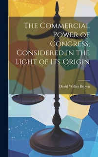 Couverture_The Commercial Power of Congress, Considered in the Light of Its Origin
