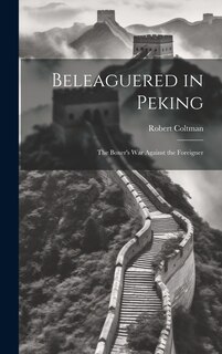Front cover_Beleaguered in Peking; The Boxer's War Against the Foreigner