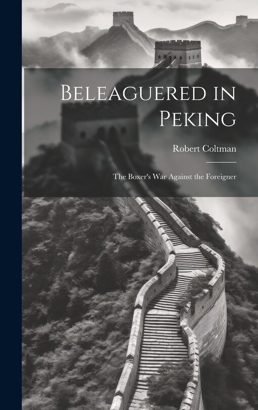 Front cover_Beleaguered in Peking; The Boxer's War Against the Foreigner