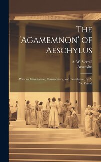 Front cover_The 'Agamemnon' of Aeschylus; With an Introduction, Commentary, and Translation, by A. W. Verrall